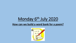 Monday 6th July 2020
How can we build a word bank for a poem?
 