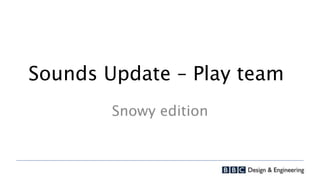 Sounds Update – Play team
Snowy edition
 