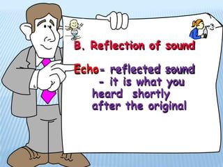 B. Reflection of sound
Echo- reflected sound
- it is what you
heard shortly
after the original
 