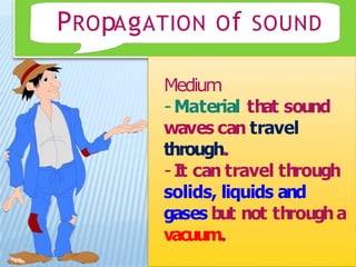 Sounds possess the
characteristics
and properties that
are common to all
waves.
 