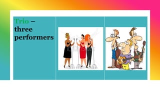 Trio –
three
performers
 