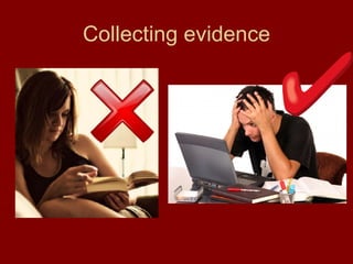 Collecting evidence
 