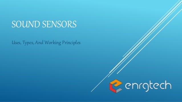 SOUND SENSORS
Uses, Types, And Working Principles
 