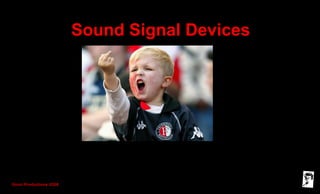 Grunt Productions 2008
Sound Signal Devices
A Brief By Lance Grindley
 