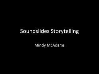 Soundslides Storytelling

     Mindy McAdams
 