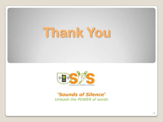 Thank You



  ‘Sounds of Silence’
 Unleash the POWER of words


                              10
 