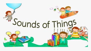 things that has soft sounds