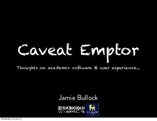 Thoughts on academic software & user experience...
Jamie Bullock
Caveat Emptor
Wednesday, 26 June 13
 