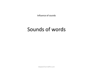 Sounds of words Influence of sounds Adapted from AdPrin.com 