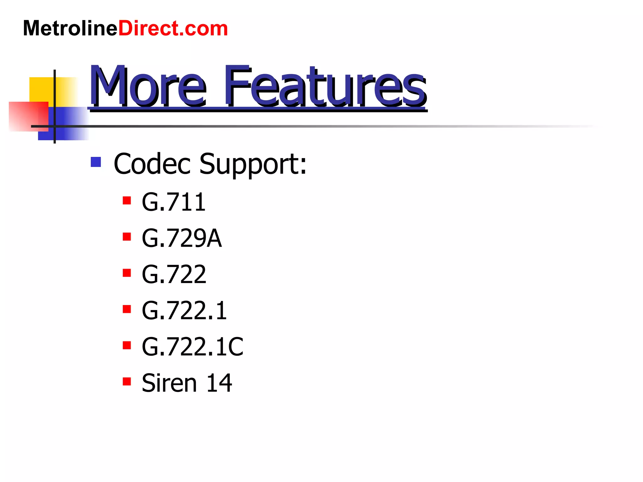 More Features Codec Support: G.711 G.729A G.722 G.722.1 G.722.1C Siren 14