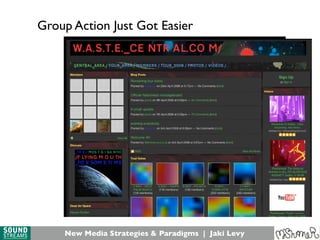 New Media Strategies & Paradigms | Jaki Levy
Group Action Just Got Easier
 
