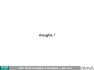 New Media Strategies & Paradigms | Jaki Levy
thoughts ?
 