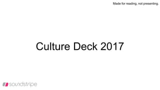 Culture Deck 2017
Made for reading, not presenting.
 