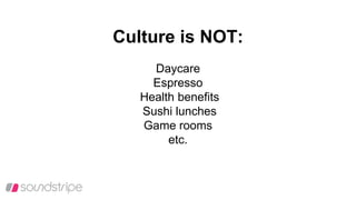 Culture is NOT:
Daycare
Espresso
Health benefits
Sushi lunches
Game rooms
etc.
 