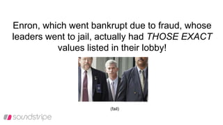 Enron, which went bankrupt due to fraud, whose
leaders went to jail, actually had THOSE EXACT
values listed in their lobby!
(fail)
 