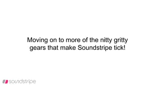 Moving on to more of the nitty gritty
gears that make Soundstripe tick!
 