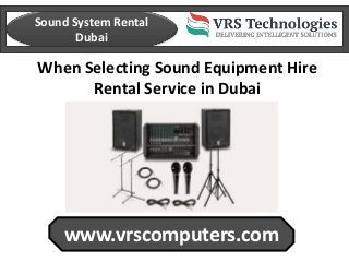 www.vrscomputers.com
Sound System Rental
Dubai
When Selecting Sound Equipment Hire
Rental Service in Dubai
 