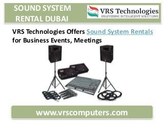 SOUND SYSTEM
RENTAL DUBAI
www.vrscomputers.com
VRS Technologies Offers Sound System Rentals
for Business Events, Meetings
 