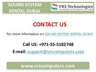 SOUND SYSTEM
RENTAL DUBAI
www.vrscomputers.com
CONTACT US
E-mail: support@vrscomputers.com
Call US: +971-55-5182748
For more information on SOUND SYSTEM RENTAL DUBAI
 