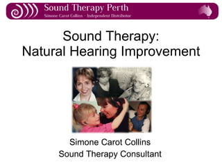 Sound Therapy: Natural Hearing Improvement Simone Carot Collins Sound Therapy Consultant 
