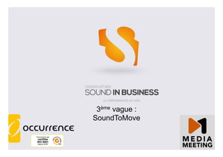 3ème vague :
SoundToMove
Occurrence est
certifiée
ISO 9001
depuis 2004
 