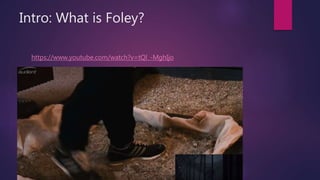 Intro: What is Foley?
https://www.youtube.com/watch?v=tQl_-MghIjo
 