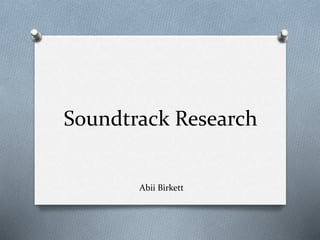 Soundtrack Research
Abii Birkett
 
