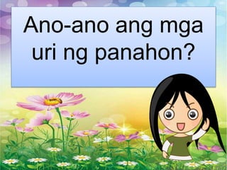 Ano-ano ang mga
uri ng panahon?
 