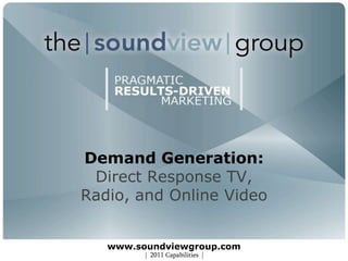 Demand Generation:Direct Response TV, Radio, and Online Videowww.soundviewgroup.com 