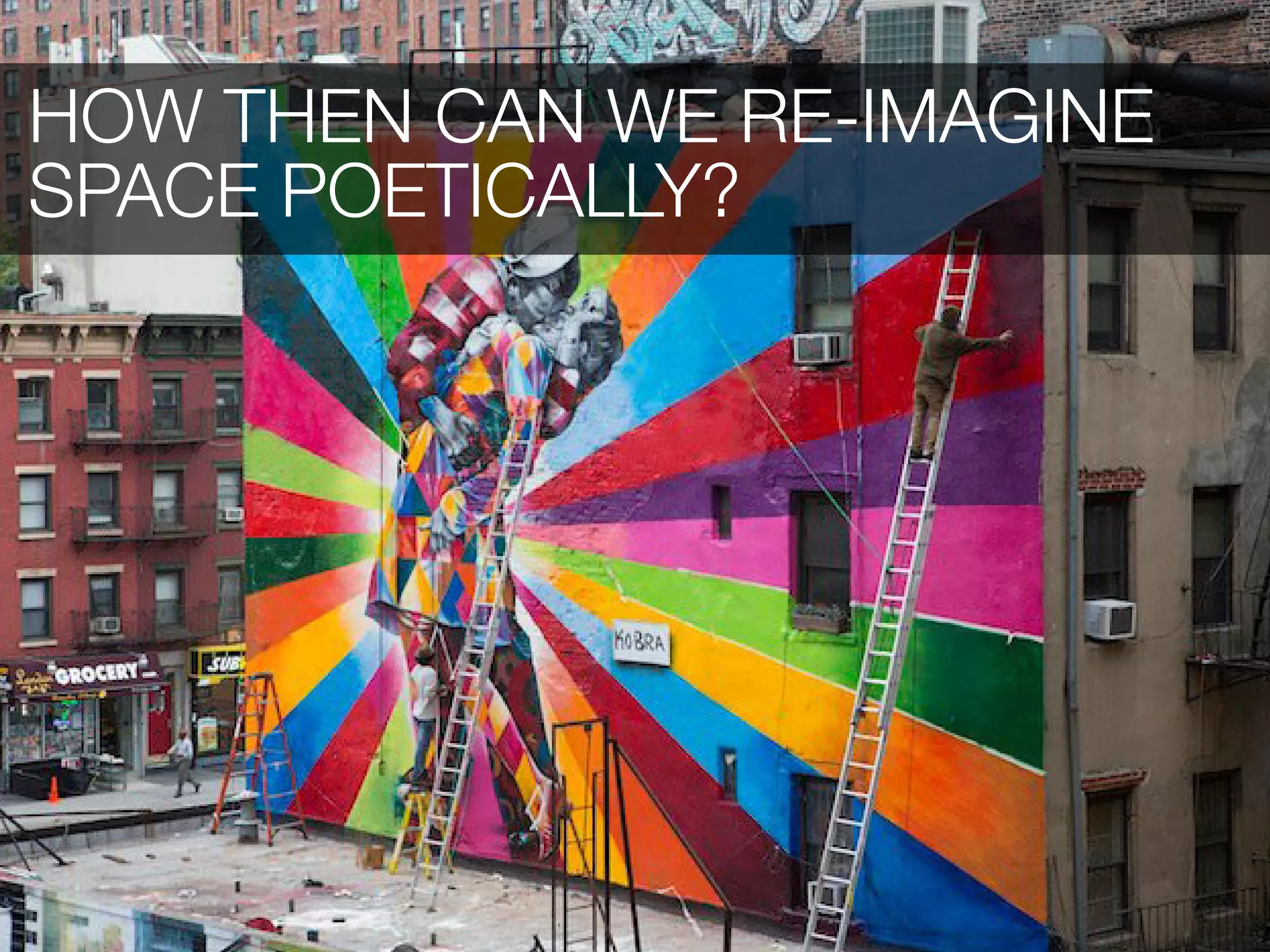 HOW THEN CAN WE RE-IMAGINE
SPACE POETICALLY?
 