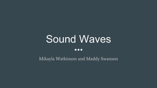 Sound Waves
Mikayla Watkinson and Maddy Swanson
 