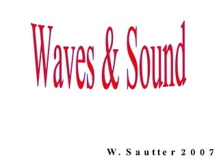 Waves & Sound W. Sautter 2007 