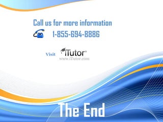 The End
Call us for more information
www.iTutor.com
Visit
1-855-694-8886
 