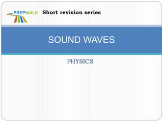 PHYSICS
SOUND WAVES
Short revision series
 