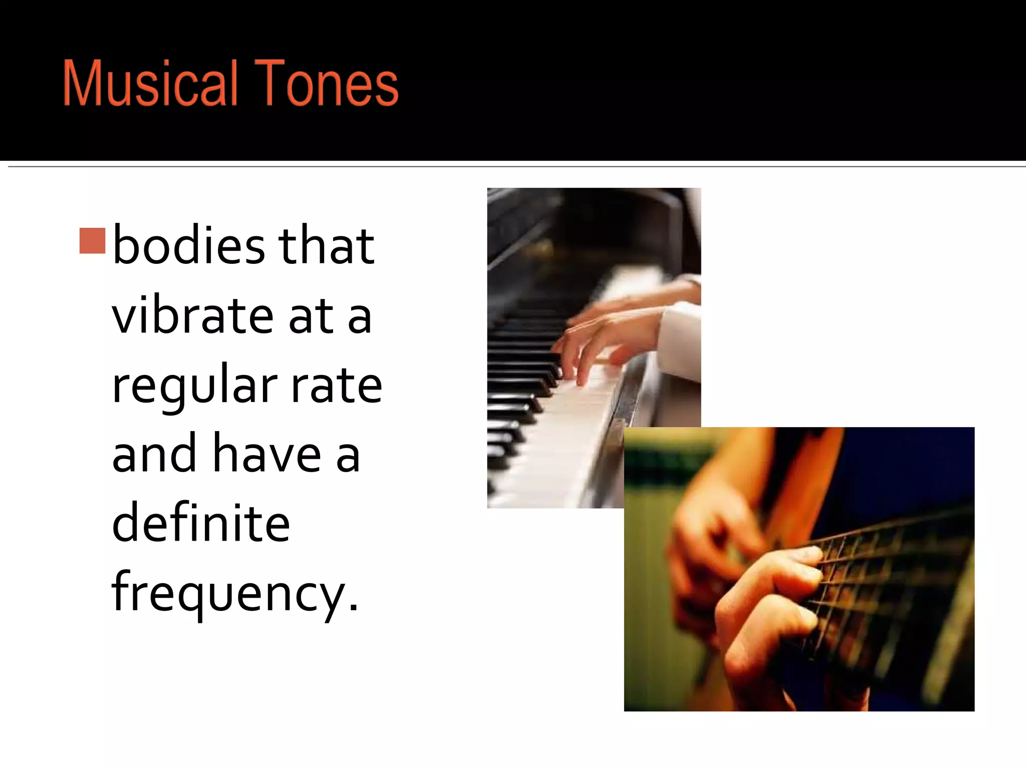 bodies that
vibrate at a
regular rate
and have a
definite
frequency.
 