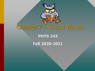 Chapter 7 – Sound Waves
PHYS 243
Fall 2020-2021
 