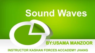 Sound Waves
INSTRUCTOR KASHAN FORCES ACCADEMY JHANG
 