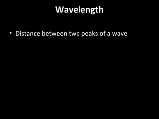 Wavelength
• Distance between two peaks of a wave
 