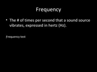 Frequency
• The # of times per second that a sound source
vibrates, expressed in hertz (Hz).
ƒrequency test
 