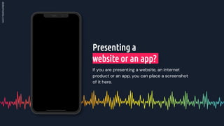 Presenting a
website or an app?
If you are presenting a website, an internet
product or an app, you can place a screenshot...