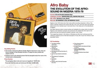 Afro baby
the eVolution of the AfRo-
Sound in niGeRiA 1970-79
Nigeria in the 1970’s had one of the most proliﬁc recording industries in Africa. The
fusion of African rhythms and culture with jazz, funk, soul, and rock was a pan African
phenomenon but nowhere was it more alive than in the cities and on the danceﬂoors
of Nigeria.
Afro Baby features twelve musical rarities and highlights the unique vision of some of
Nigeria’s most talented musicians and producers who added their Afro slant to the
genres that were dominating the western popular music charts.
The burgeoning interest in the history of Afrobeat and Afro-funk continues and this
collection presents some of the best examples of funky Afro music from Africa’s most
populated nation.
format: Cd and double Gatefold Vinyl
Catalogue number: SndWCd002 (Cd), SndWlP002 (dlP)
file under: Afrobeat, funk, World
barcode: 827565005321 (Cd), 827565005321 (dlP)
key Selling Points:
✱ CD includes a foreword by Benson Idonije, Nigeria’s best known music critic and
former manager to Fela Anikulapo Kuti plus a 16 page full colour booklet with
original cover art .
✱ Features music by the afrobeat pioneer Fela Kuti alongside tracks from some of his
his less known contemporaries .
Press Quotes:
“The packaging, sleeve notes and music are magniﬁcent.” MOJO (UK)
“If you don’t feel this music you’ve lost your life force.” XLR8R (USA)
01 The Sahara All Stars
Alikali Adajo
02 Bola Johnson
Lagos Sisi
03 The Mebusas
Son of Mr Bull Dog
04 Fela Ransome Kuti and the Africa 70
Fogo Fogo
05 The Don Issac Ezekiel Combination
Ire
06 Tunji Oyelana & The Benders
Ipasan
07 Fred Fisher
Asa-sa
08 Orlando Julius & His Afro Sounders
Mura Sise
09 Thony Shorby Nyenwi
No Wrong Show
10 Dr Victor Olaiya’s International All Stars
Omelebele
11 Stephen Osita Amaechi
& his Afro-Rhythms-Skies
Afro Baby
12 The Martins Brothers Dance Band
Ochonma
Cd tracklisting
10
 