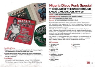 nigeria disco funk Special
the Sound of the undeRGRound
lAGoS dAnCeflooR, 1974-79
Nigeria Disco Funk Special is an intuitive and supreme collection of heavy dance-
ﬂoor grooves from urban Lagos in the ‘70s – hot and driving slices of funk, disco and
boogie that show just how vibrant the music scene was in one of West Africa’s most
populous and culturally diverse cities.
In the ‘70s, it wasn’t just James Brown who inﬂuenced the musicians playing in
Lagos. The loosely structured and elongated jams that he was pioneering in America
had long been a part of Nigerian music. Lagos was the funk and disco capital of West
Africa with more nightclubs, bars, spots and dance-ﬂoors than any place along the
coast from Dakar all the way to Kinshasa.
This collection is a product of the Lagos youth soaking up the funk and disco of the
US (Brass Construction, BT Express) and adding their own stamp on a sound that
was in tune with America’s latest craze but with a uniquely African twist.
format: Cd and double Gatefold Vinyl
Catalogue number: SndWCd010 (Cd), SndWlP010 (dlP)
file under: disco, funk, Afrobeat, World
barcode: 827565033423 (Cd), 827565008612 (dlP)
key Selling Points:
✱ Digipack CD is accompanied by a 16 page booklet with original photographs
and label scans plus liner notes by compiler Miles Cleret .
✱ Includes rare tracks from famous musicians like Bongos Ikwue and Mono
Mono’s Joni Haastrup plus selections from cult bands like Asiko Rock Group,
and Jay-U Experience .
Press Quotes:
“Afro-funk fans could have hardly asked for more.” PITCHFORK MEDIA
“This compilation keeps you shaking it deep and heavy.” EXCLAIM (Canada)
01 The Sahara All Stars
Take Your Soul
02 T-Fire
Will Of the People
03 Asiko Rock Group
Lagos City
04 Johnny Haastrup
Greetings
05 Bongos Ikwue & The Groovies
You’ve Gotta Help Yourself
06 Jay-U Experience
Some More
07 Voices of Darkness
Mota Ginya
08 Dr Adolf Ahanotu
Ijere
09 S-Job Movement
Love Affair
Cd tracklisting
12
 