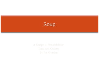 A Recipe to Nourish Your  Team and Culture By Jon Gordon Soup 