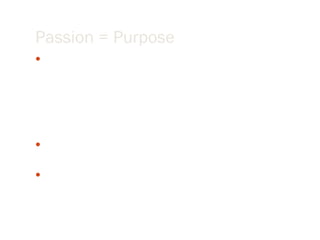 Passion = Purpose <ul><li>“ In the past you could be lukewarm and mediocre and still be successful.  Not anymore.  Now, in...
