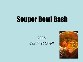 Souper Bowl Bash 2005 Our First One!! 