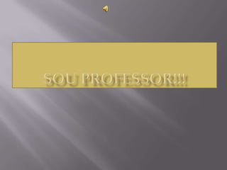 Sou professor!!! 