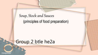 Soup, Stock and Sauces
(principles of food preparation)
Group 2 btle he2a
 