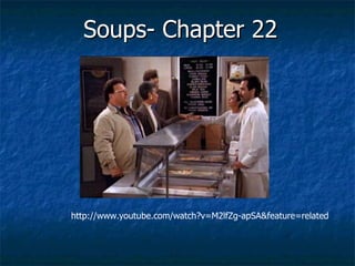 Soups- Chapter 22 http://www.youtube.com/watch?v=M2lfZg-apSA&feature=related 