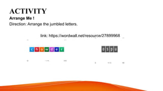 ACTIVITY
Arrange Me !
Direction: Arrange the jumbled letters.
link: https://wordwall.net/resource/27899968
 