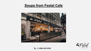 Soups from Festal Cafe
+1 (604) 423 4336
 